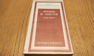 ISTORIE SI ADEVAR - Adam Schaff - Idei Contemporane,1982, 371 p. foto