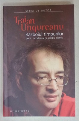 RAZBOIUL TIMPURILOR , DECLIN OCCIDENTAL SI ASEDIU ISLAMIC de TRAIAN UNGUREANU , 2006 , DEDICATIE * foto
