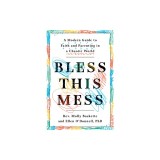 Bless This Mess: A Modern Guide to Faith and Parenting in a Chaotic World