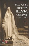 Cumpara ieftin Principesa Ileana a Romaniei. O viata intre doua lumi - Narcis Dorin Ion