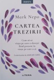 Cartea trezirii. Cum sa ai viata pe care o doresti fiind prezent in viata pe care o ai - Mark Nepo
