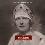 Mignon. Principesa Romaniei, Regina Iugoslaviei - Diana Mandache