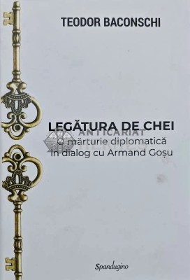 Legatura de chei. O marturie diplomatica in dialog cu Armand Gosu - 2024 - Teodor Baconschi (AQ134) foto