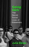 Going Dark: The Secret Social Lives of Extremists | Julia Ebner, Bloomsbury Publishing PLC