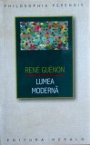 Rene Guenon - Lumea moderna, Editura Herald, 2018, Spiritualitate si Ezoterism