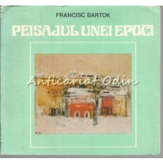 Peisajul Unei Epoci - Francisc Bartok