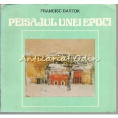 Peisajul Unei Epoci - Francisc Bartok