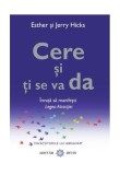 Cere şi ţi se va da. &Icirc;nvaţă să manifeşti Legea Atracţiei - Paperback brosat - Esther Hicks, Jerry Hicks - Adevăr divin