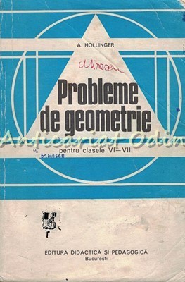 Probleme De Geometrie - A. Hollinger - Pentru Clasele VI-VIII foto