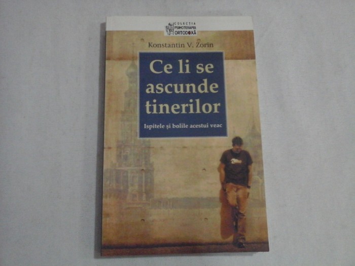 Ce li se ascunde tinerilor / Ispitele si bolile acestui veac - Konstantin V. ZORIN