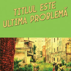 Titlul este ultima problema – Alberto Paduraru