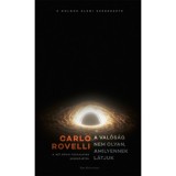 A val&oacute;s&aacute;g nem olyan, amilyennek l&aacute;tjuk - A dolgok elemi szerkezete - Carlo Rovelli