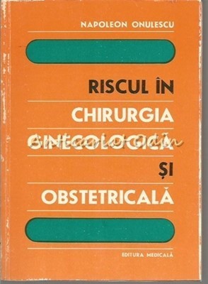 Riscul In Chirurgia Ginecologica Si Obstetricala - Napoleon Onulescu foto