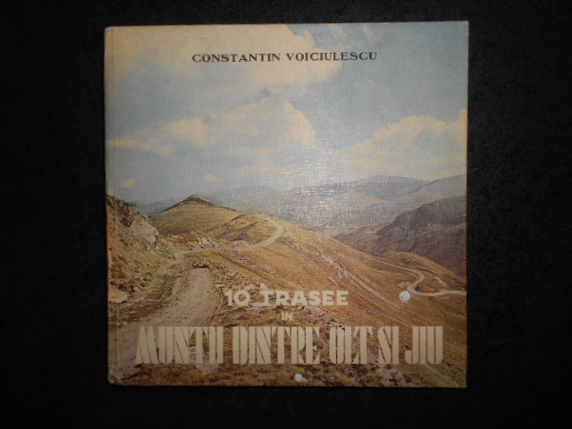 Constantin Voiciulescu - 10 trasee in muntii dintre Olt si Jiu (1983, cartonata)