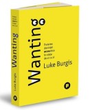 Wanting. Puterea dorintei mimetice in viata de zi cu zi - Adina Avramescu, Luke Burgis