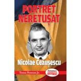 Portret neretusat Nicolae Ceausescu, Toma Roman Jr, 192 pagini, Evenimentul Istoric