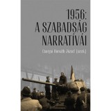 1956: A szabads&aacute;g narrat&iacute;v&aacute;i - Tanulm&aacute;nyok az 1956. &eacute;vi forradalom &eacute;s szabads&aacute;gharc 60. &eacute;vfordul&oacute;j&aacute;n - Csurgai Horv&aacute;th J&oacute;zsef