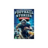 The Most Incredible Football Stories Ever Told: Inspirational and Legendary Tales from the Greatest Football Players and Games of All Time