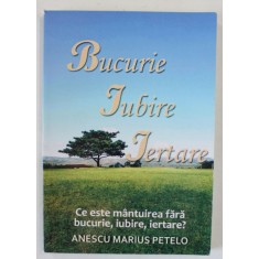 BUCURIE , IUBIRE , IERTARE de ANESCU MARIUS PETELO , CE ESTE MANTUIREA FARA BUCURIE , IUBIRE , IERTARE ? , 2023