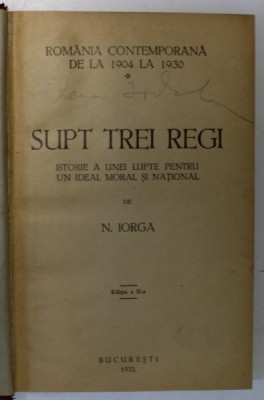 SUPT TREI REGI , ISTORIE A UNEI LUPTE PENTRU UN IDEAL MORAL SI NATIONAL de N. IORGA , 1932 foto