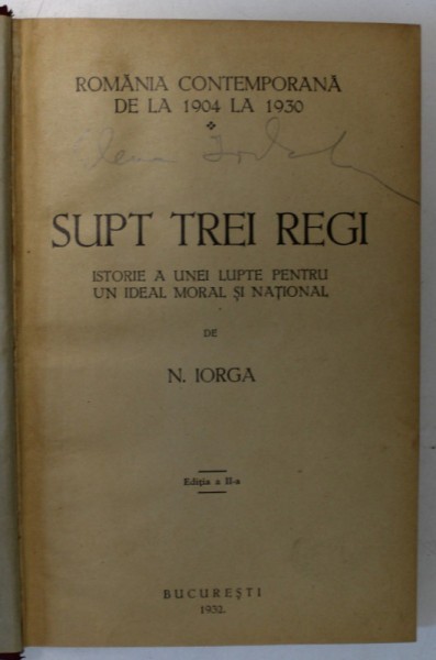 SUPT TREI REGI , ISTORIE A UNEI LUPTE PENTRU UN IDEAL MORAL SI NATIONAL de N. IORGA , 1932