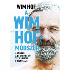 A Wim Hof-módszer - Aktiváld a benned rejlő, teljes emberi potenciált! - Wim Hof