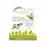 Ofera-i copilului tau incredere in sine prin metoda Montessori - Sylvie d&rsquo;Esclaibes