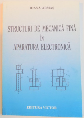 STRUCTURI DE MECANICA FINA IN APARATURA ELECTRONICA de IOANA ARMAS , 2004 foto