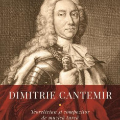 Dimitrie Cantemir. Teoretician si compozitor de muzica turca