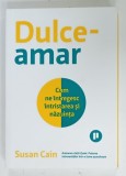 DULCE - AMAR , CUM NE INTREGESC INTRISTAREA SI NAZUINTA de SUSAN CAIN , 2022