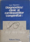 Diagnostic Clinic al Cardiopatiilor Congenitale - Ioan Zagreanu, 1989, Dacia, Medicina, Coperta Cartonata