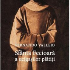 Sfanta Fecioara a ucigasilor platiti - Fernando Vallejo