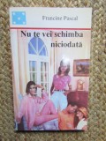 NU TE VEI SCHIMBA NICIODATA - Francine Pascal