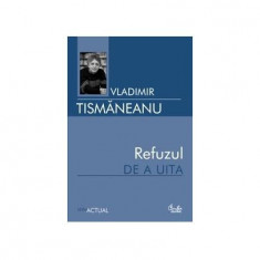 Refuzul de a uita - Paperback - Vladimir Tismăneanu - Curtea Veche