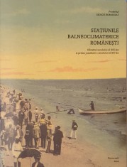 Statiunile Balneoclimaterice Romanesti Sfarsitul SEC XIX si Prima Jumatate A SEC al XX, Cornel Constantin Ilie, 2012