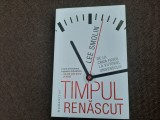 Timpul renascut. De la criza fizicii la viitorul universului &ndash; Lee Smolin