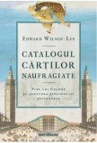 Catalogul cărților naufragiate. Fiul lui Columb și aventura bibliotecii universale - Edward Wilson-Lee