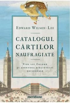 Catalogul cărților naufragiate. Fiul lui Columb și aventura bibliotecii universale - Edward Wilson-Lee