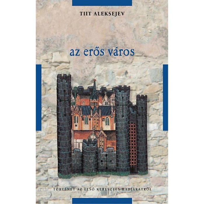 Az erős v&aacute;ros - T&ouml;rt&eacute;net az első keresztes hadj&aacute;ratr&oacute;l - Tilt Aleksejev