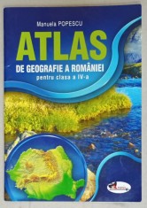 ATLAS DE GEOGRAFIE A ROMANIEI , PENTRU CLASA A IV-A de MANUELA POPESCU , 2015