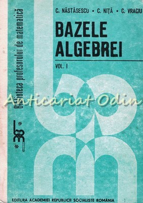 Bazele Algebrei I - C. Nastasescu, C. Nita, C. Vraciu