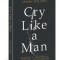 Cry Like a Man: Fighting for Freedom from Emotional Incarceration