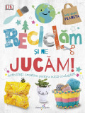 Reciclam si ne jucam! Activitati creative pentru micii ecologisti - Autor Anonim - Galaxia Copiilor