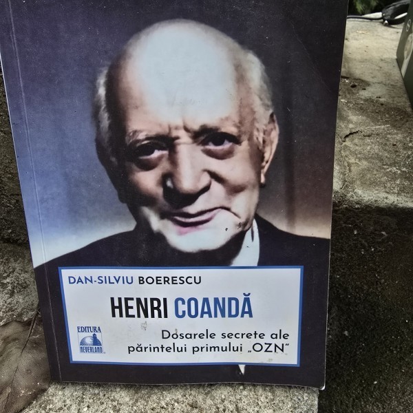 Henri Coanda. Dosarele secrete ale parintelui primului OZN - Dan Silviu Boerescu