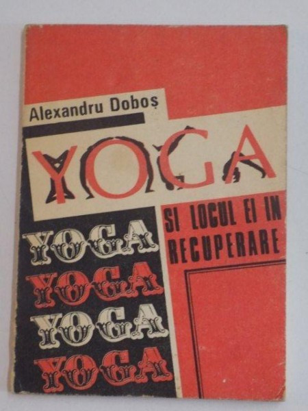 YOGA SI LOCUL EI IN RECUPERARE de ALEXANDRU DOBOS , 1991 * PREZINTA SUBLINIERI