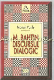Cumpara ieftin M. Bahtin - Discursul Dialogic - Marian Vasile