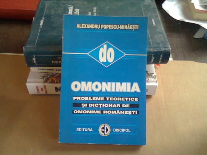 OMONIMIA. PROBLEME TEORETICE SI DICTIONAR DE OMONIME ROMANESTI - ALEXANDRU POPESCU MIHAESTI