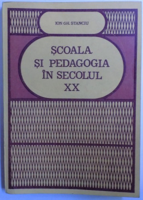 SCOALA SI PEDAGOGIA IN SECOLUL XX de ION GH. STANCIU, 1983 foto