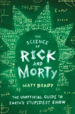 The Science of Rick and Morty: The Unofficial Guide to Earth&amp;#039;s Stupidest Show foto