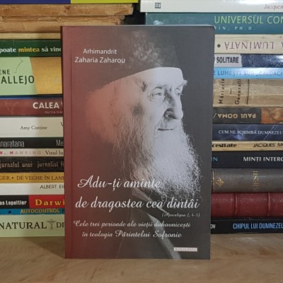 Arhimandrit ZAHARIA ZAHAROU - ADU-TI AMINTE DE DRAGOSTEA CEA DINTAI _TEOLOGIA PARINTELUI SOFRONIE , IASI , 2015 * foto